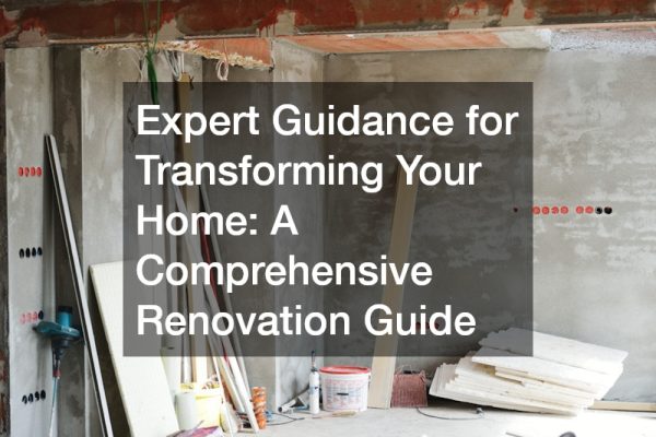 Expert Guidance for Transforming Your Home: A Comprehensive Renovation Guide