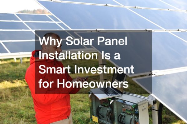 Why Solar Panel Installation Is a Smart Investment for Homeowners