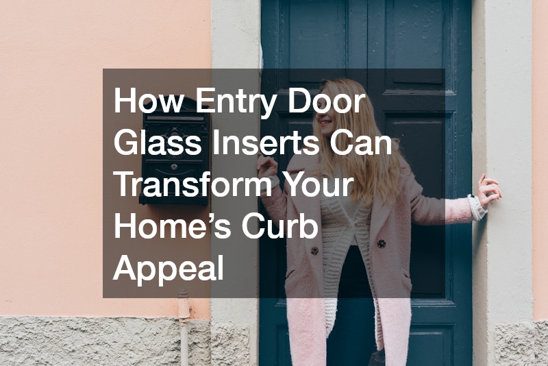 How Entry Door Glass Inserts Can Transform Your Home’s Curb Appeal
